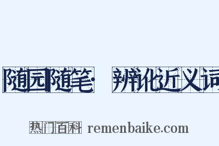 随园随笔·辨讹近义词是什么意思的图片